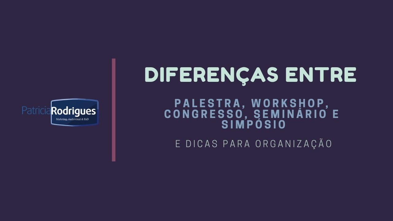 Diferenças entre Palestra, Congresso, Workshop, Seminário, Simpósio