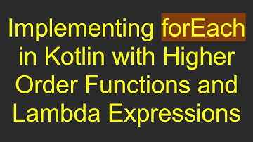Implementing forEach in Kotlin with Higher Order Functions and Lambda Expressions
