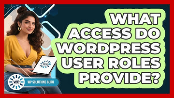 What Access Do WordPress User Roles Provide?
