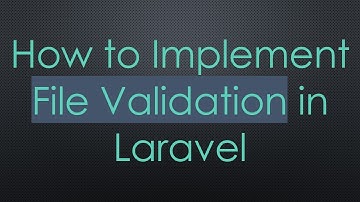 How to Implement File Validation in Laravel