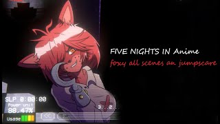 Five Nights in Anime  Foxy jumpscare all scenes