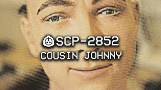SCP-2852 - Cousin Johnny : Object Class - Keter : Mind Affecting SCP
