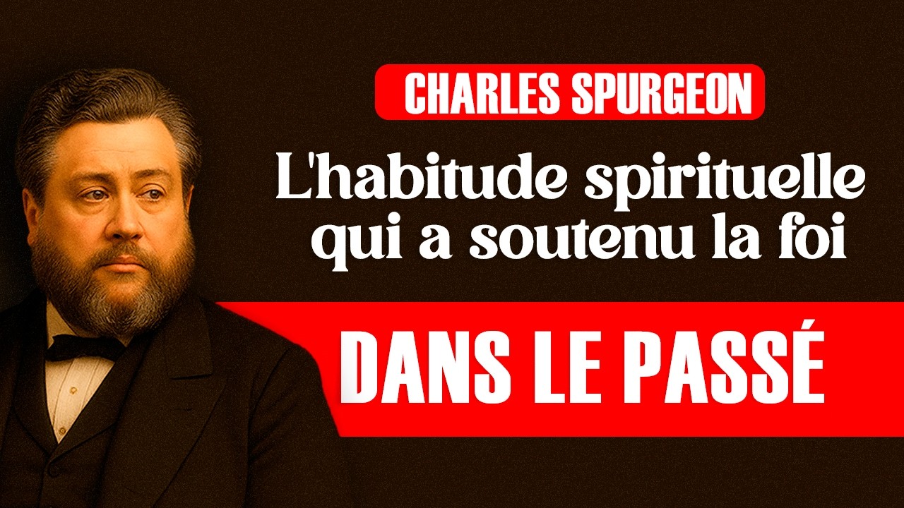 L'habitude spirituelle qui a soutenu la foi dans le passé – Charles Spurgeon