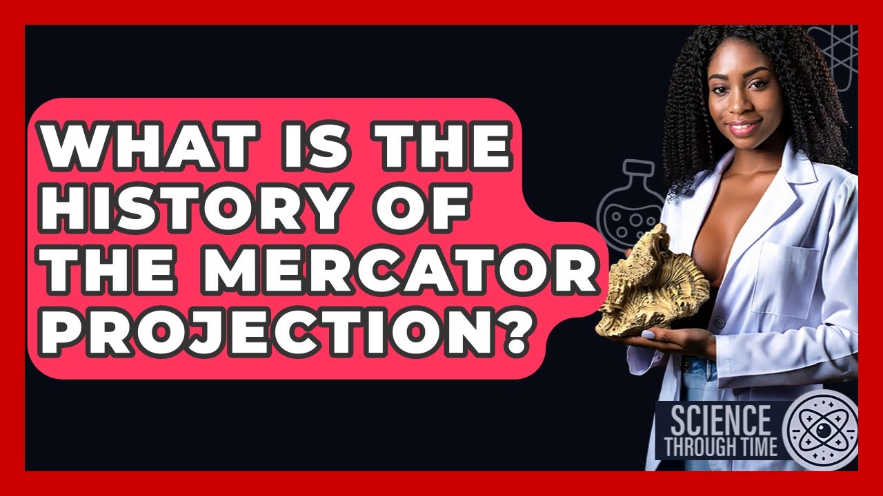What Is The History Of The Mercator Projection? - Science Through Time