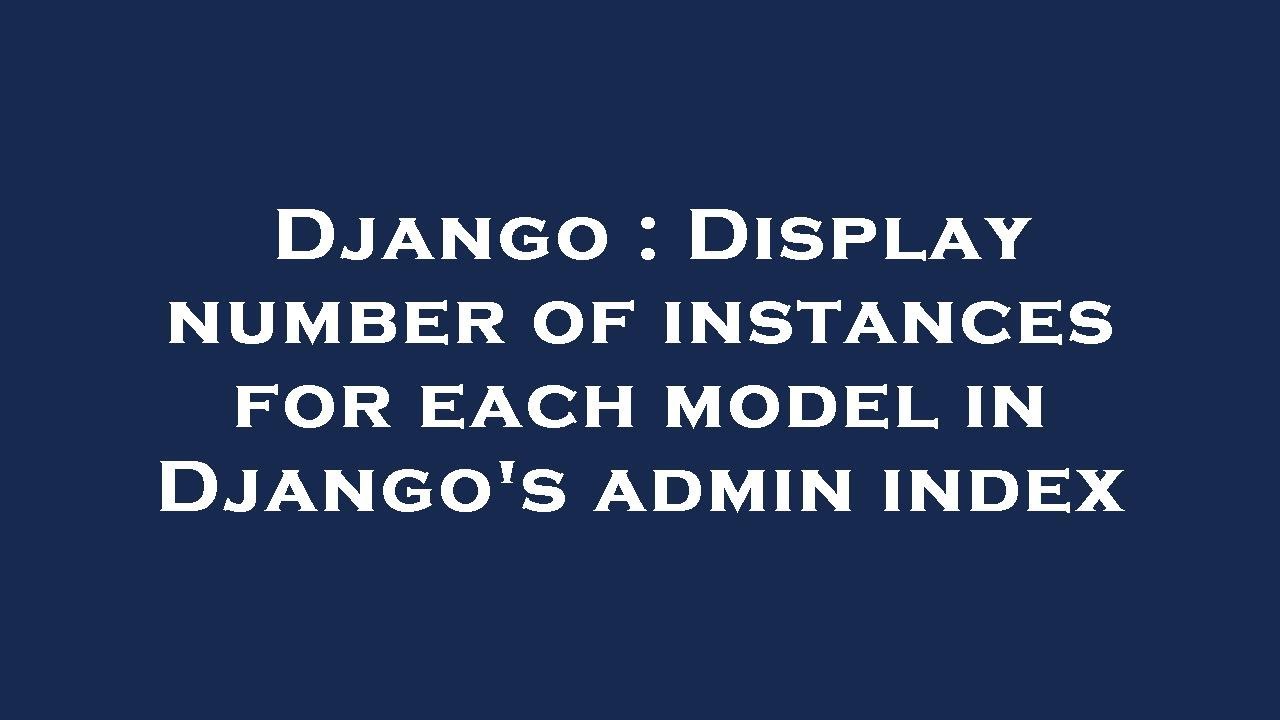 Django : Display number of instances for each model in Django's admin ...
