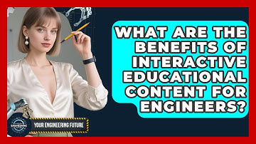 What Are the Benefits of Interactive Educational Content for Engineers? - Your Engineering Future