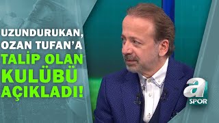Zeki Uzundurukan Ozan Tufana 17 Milyon Poundluk Bir Teklif Geldi A Spor Spor Gündemi
