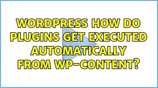 Wordpress: How do plugins get executed automatically from wp-content? (3 Solutions!!)