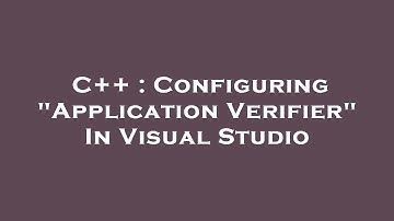 C++ : Configuring "Application Verifier" In Visual Studio