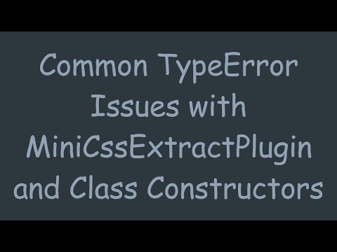 Common TypeError Issues with MiniCssExtractPlugin and Class Constructors