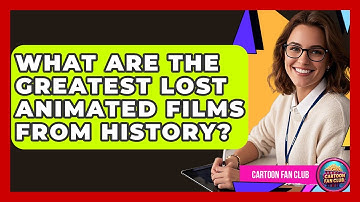 What Are The Greatest Lost Animated Films From History? - Cartoon Fan Club