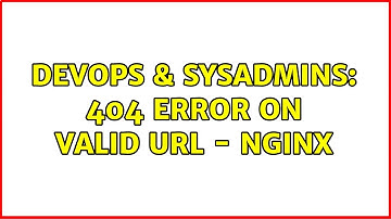 DevOps & SysAdmins: 404 error on valid URL - Nginx