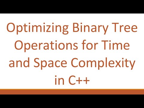 Optimizing Binary Tree Operations for Time and Space Complexity in C++
