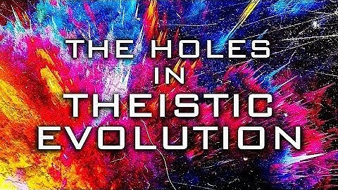 The Holes In Theistic Evolution