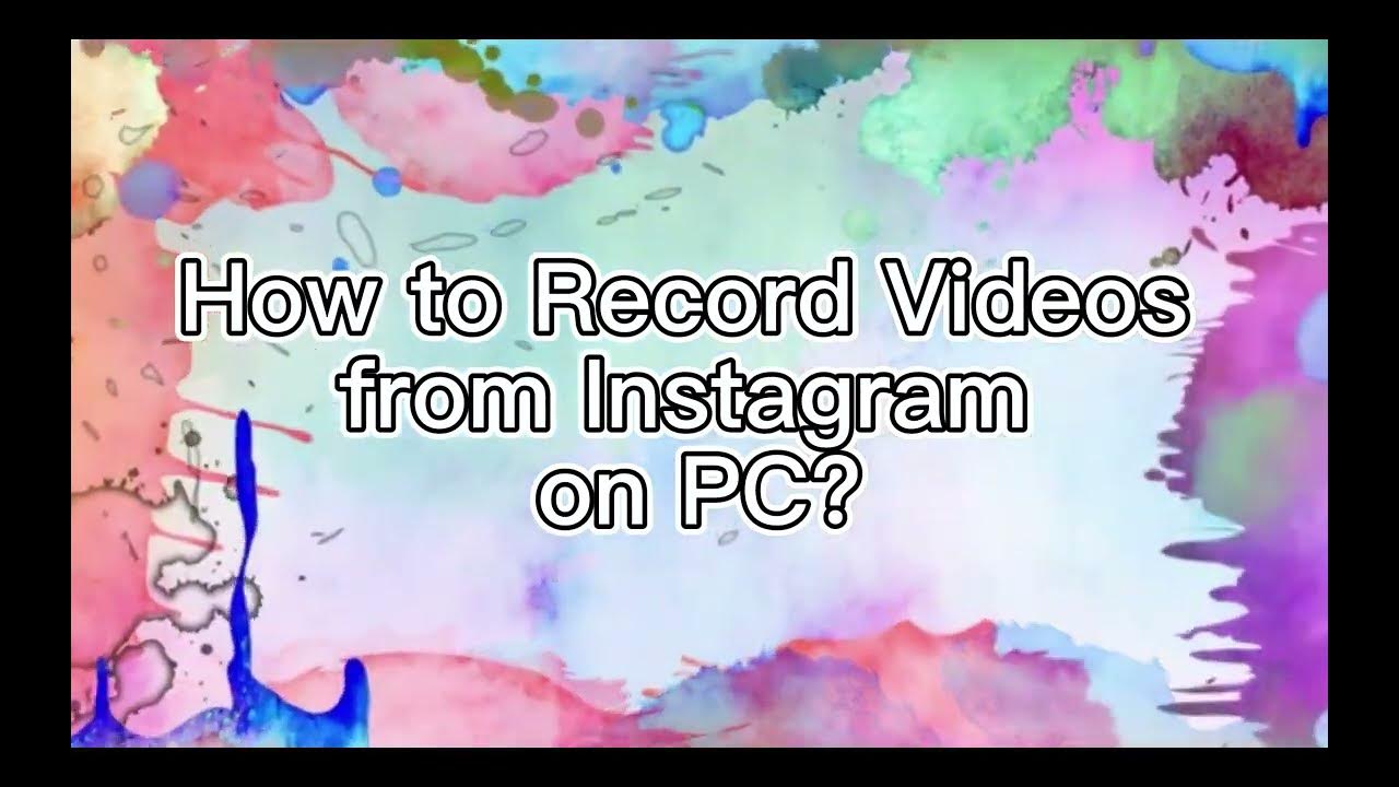 how-to-record-videos-from-instagram-on-pc-youtube