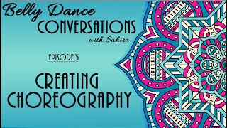 Belly Dance Conversations - Episode 3 Creating Choreography