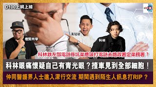 科林眼痛懷疑自己有青光眼揸車見到全部細胞仲同醫護界人士進行深入交流~ 期間遇到陌生人訊息打RIP ?科林跌左部電話係坑渠應該打電話去路政署定渠務署 ?D100上綱上線黃冠斌、科林、禮賢同學