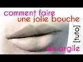 Cours de sculpture  les tapes essentielles pour faire une jolie bouche en argile