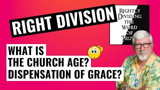 Rightly Dividing the Word of Truth | What is the Church Age, the Dispensation of Grace  Episode 4