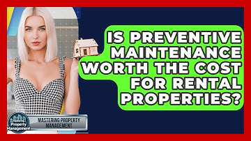 Is Preventive Maintenance Worth The Cost For Rental Properties? - Mastering Property Management