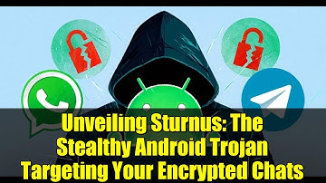 Unveiling Sturnus: The Stealthy Android Trojan Targeting Your Encrypted Chats