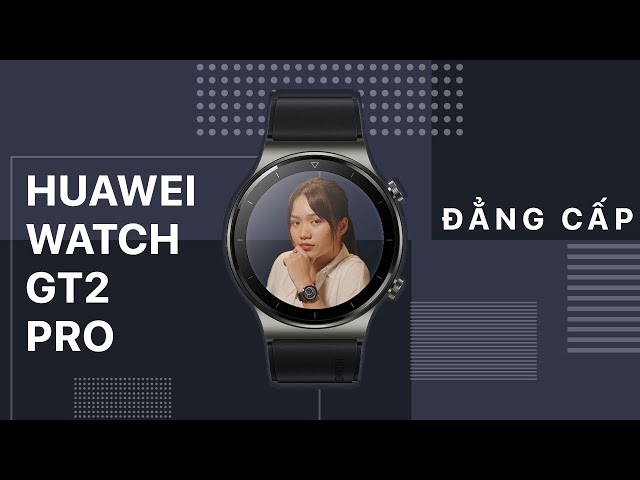 Đánh giá chi tiết HUAWEI WATCH GT 2 PRO: nâng cấp toàn diện - sang mịn xịn!