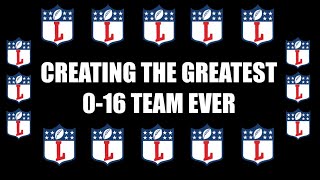 CREATING THE GREATEST 0-16 TEAM EVER