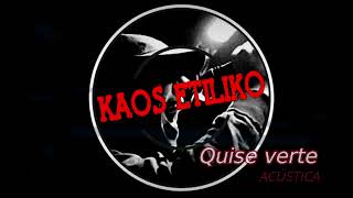 Video thumbnail of "KAOS ETILIKO - Quise verte / acústica 2022"