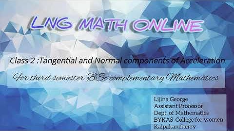 TANGENTIAL AND NORMAL COMPONENTS OF ACCELERATION [CLASS 2] (For 3rd sem BSc complementary maths)