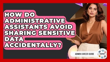 How Do Administrative Assistants Avoid Sharing Sensitive Data Accidentally? - Admin Career Guide