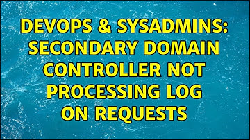 DevOps & SysAdmins: Secondary domain controller not processing log on requests (2 Solutions!!)
