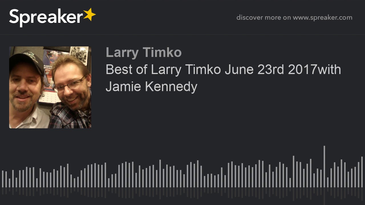 Best of Larry Timko June 23rd 2017with Jamie Kennedy (part 2 of 3 ...