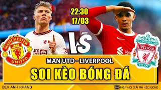 Soi kèo Man Utd vs Liverpool 22h30 17/03/2024 | FA Cup | BLV Anh Khang Soi Kèo