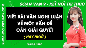 Soạn bài Viết bài văn nghị luận về một vấn đề cần giải quyết | Ngữ văn 9 - Kết nối tri thức