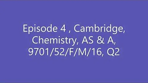 Episode 4 , Cambridge, Chemistry, AS & A, 9701/52/F/M/16, Q2 - DayDayNews