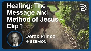 Healing: The Message and Method of Jesus | Clip 1 | Derek Prince