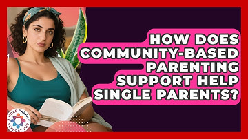 How Does Community-Based Parenting Support Help Single Parents? | Single Parent Support Hub News