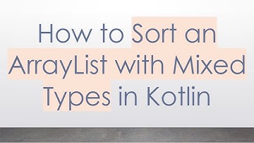 How to Sort an ArrayList with Mixed Types in Kotlin