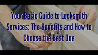 Your Basic Guide to Locksmith Services - The Benefits and How to Choose the Best One