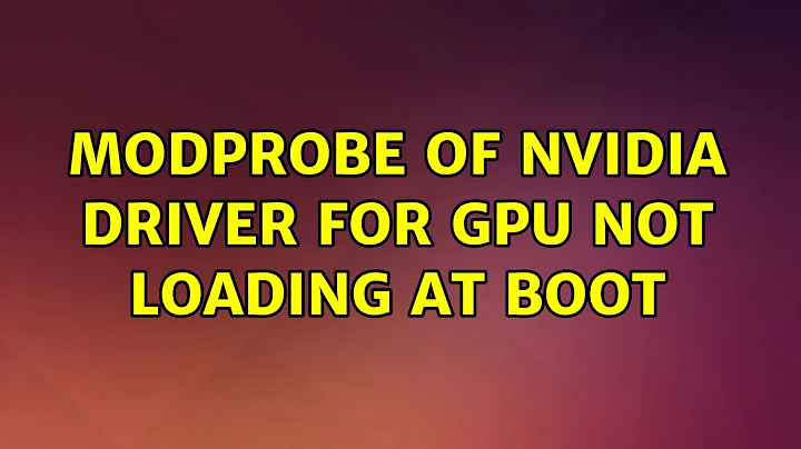 modprobe of nvidia driver for GPU not loading at boot