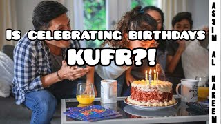 Is celebrating birthday kufr? - Assim al hakeem