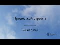 Продолжай строить - Денис Аргер