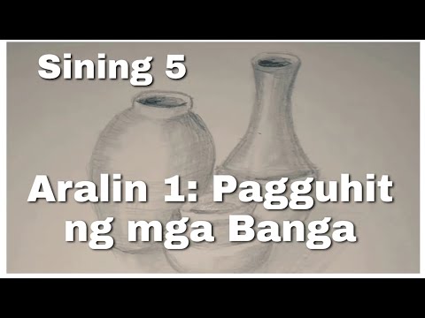 Sining 5 - Yunit I | Aralin 1- Pagguhit ng mga Banga