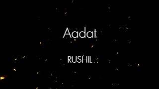 Aadat - RUSHIL (Lyric Video)