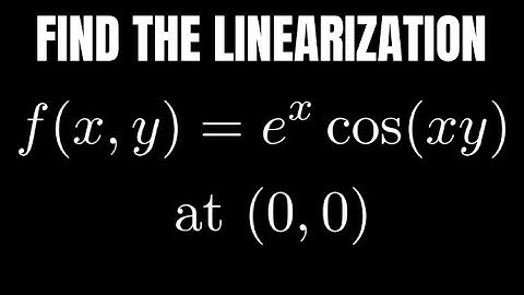 Linearization of f(x, y) = e^xcos(xy) at (0,0)