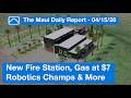 New Fire Station, Gas at $7, Robotics Champs &amp; More | Maui Daily April 15th