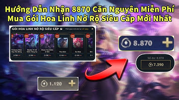 LMHT Tốc Chiến | Hướng Dẫn Nhận 8870 Căn Nguyên Miễn Phí Mua Gói Hoa Linh Nở Rộ Siêu Cấp Mới Nhất