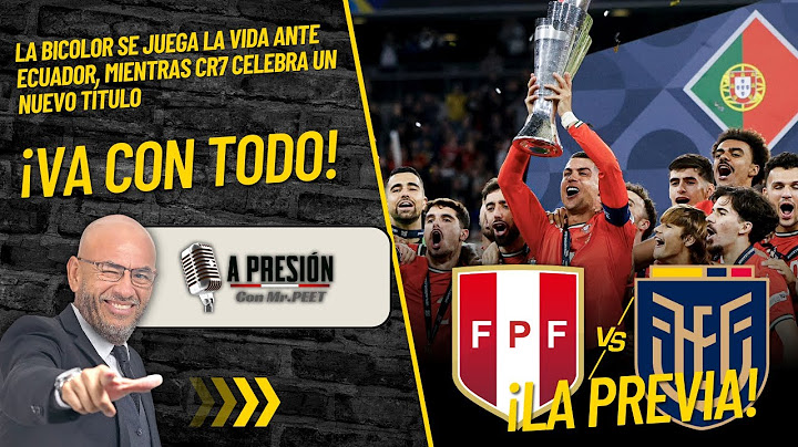 Perú vs. Ecuador y Portugal campeón de la Nations League