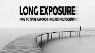 Making a Moody Long Exposure Fine Art Photograph