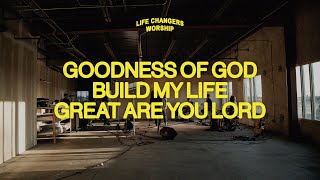 Goodness of God + Build My Life + Great Are You Lord | Life Changers Worship